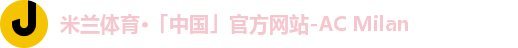 米兰体育·「中国」官方网站-AC Milan